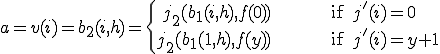 
	a = v(i) = b_2(i, h) = \{
	\begin{align}
		j_2(b_1(i, h), f(0)) && \text{if }j'(i) = 0\\
		j_2(b_1(1, h), f(y)) && \text{if }j'(i) = y + 1
	\end{align}
