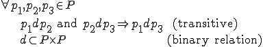 
	\forall p_1, p_2, p_3 \in P\\
	\ \ \ \ {
		\begin{array}{ll}
		p_1 d p_2\text{ and }p_2 d p_3 \Rightarrow p_1 d p_3	&\text{ (transitive)}\\
		d \subset P \times P					&\text{(binary relation)}
		\end{array}
	}