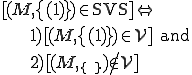 
	[(M, \{(1)\}) \in\text{SVS}] \Leftrightarrow\\
	\ \ \ \ {
		1) [(M, \{(1)\}) \in \calV]\text{ and}\\
		2) [(M, \{\ \}) \not\in \calV]
	}
