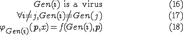
	\begin{align}
		Gen(i) \mbox{ is a virus}		&	\hspace{100} (16)	\\
		\forall i \ne j, Gen(i) \ne Gen(j) 	&	\hspace{100} (17)	\\
		\varphi_{Gen(i)}(\mathbf{p}, x) = f(Gen(i), \mathbf{p})	& \hspace{100} (18)
	\end{align}
