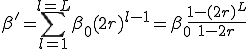 \beta'=\sum_{\cal{l}=1}^{\cal{l}=L}\beta_0(2r)^{\cal{l}-1}=\beta_0\frac{1-(2r)^L}{1-2r}